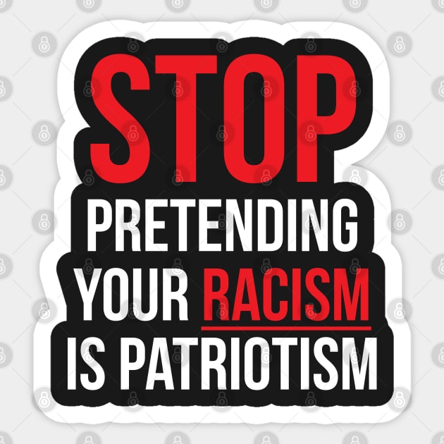 Stop Pretending Your Racism is Patriotism Sticker by UrbanLifeApparel